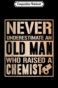 Composition Notebook: Mens Never Underestimate Old man raised Chemist Fathers  Journal/Notebook Blank Lined Ruled 6x9 100 Pages