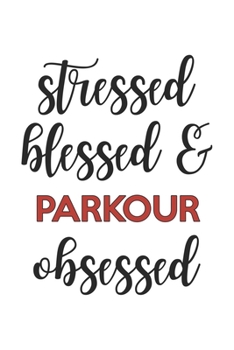 Stressed Blessed and Parkour Obsessed  Parkour Lover Parkour Obsessed Notebook A beautiful: Lined Notebook / Journal Gift, , 120 Pages, 6 x 9 inches , ... Personalized Journal, Customized Journa