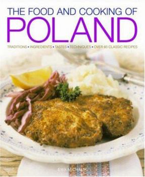 Hardcover The Food and Cooking of Poland: Traditions, Ingredients, Tastes, Techniques, Over 60 Classic Recipes Book