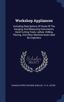 Hardcover Workshop Appliances: Including Descriptions Of Some Of The Gauging And Measuring Instruments, Hand Cutting Tools, Lathes, Drilling, Planing Book