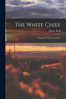 Paperback The White Chief: A Legend of Northern Mexico Book