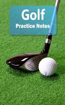 Golf Practice Notes : Golf Notebook for Athletes and Coaches - Pocket Size 5 X8 90 Pages Journal