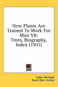 Paperback How Plants Are Trained To Work For Man V8: Trees, Biography, Index (1921) Book