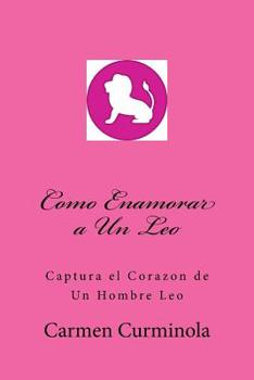 Paperback Como Enamorar a Un Leo: Captura el Corazon de Un Hombre Leo [Spanish] Book