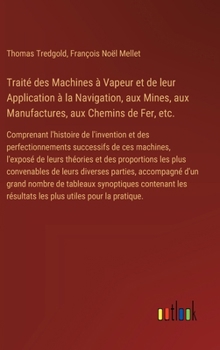 Hardcover Traité des Machines à Vapeur et de leur Application à la Navigation, aux Mines, aux Manufactures, aux Chemins de Fer, etc.: Comprenant l'histoire de l [French] Book