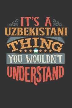 It's A Uzbekistani Thing You Wouldn't Understand: Uzbekistan Notebook Journal 6x9 Personalized Gift For It's A Uzbekistani Thing You Wouldn't Understand Lined Paper
