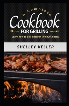 Paperback A Complete Cookbook for Grilling: Learn How to Grill Outdoors Like a Pitmaster Book