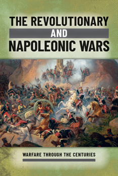 The Revolutionary and Napoleonic Wars (Warfare Through the Centuries)