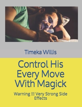 Paperback Control His Every Move With Magick: Warning !!! Very Strong Side Effects Book