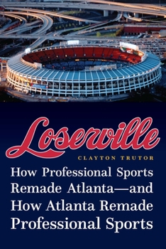 Hardcover Loserville: How Professional Sports Remade Atlanta--And How Atlanta Remade Professional Sports Book
