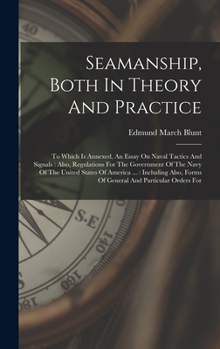 Hardcover Seamanship, Both In Theory And Practice: To Which Is Annexed, An Essay On Naval Tactics And Signals: Also, Regulations For The Government Of The Navy Book