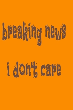 Paperback Breaking News I Don'T Care: With a matte, full-color soft cover Book