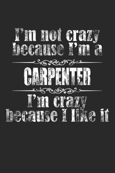 Paperback I'M NOT CRAZY BECAUSE I'M A CARPENTER, I'M CRAZY BECAUSE I LIKE IT / Funny CARPENTER Notebook University Graduation gift: Lined Notebook / Journal Gif Book