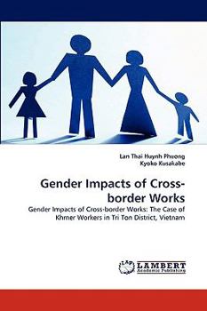 Gender Impacts of Cross-border Works: Gender Impacts of Cross-border Works: The Case of Khmer Workers in Tri Ton District, Vietnam