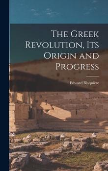 Hardcover The Greek Revolution, Its Origin and Progress Book