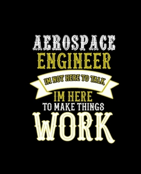 Paperback Aerospace Engineer Im Not Here to Talk Im Here to Make Things Work: College Ruled Lined Notebook - 120 Pages Perfect Funny Gift keepsake Journal, Diar Book