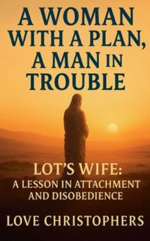 Paperback A Woman with a Plan, A Man in Trouble: Lot's Wife: A Lesson in Attachment and Disobedience Book