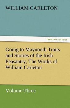 Paperback Going to Maynooth Traits and Stories of the Irish Peasantry, the Works of William Carleton, Volume Three Book