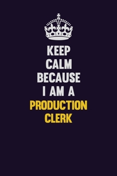 Paperback Keep Calm Because I Am A Production clerk: Motivational and inspirational career blank lined gift notebook with matte finish Book