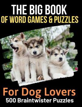 The Big Book of Word Games & Puzzles for Dog Lovers: 500 Braintwisters All About Dogs