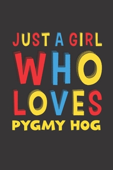 Just A Girl Who Loves Pygmy Hog: A Nice Gift Idea For Pygmy Hog Lovers Girl Women Gifts Journal Lined Notebook 6x9 120 Pages