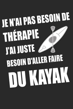 Paperback Je n'ai pas besoin de th?rapie j'ai juste besoin d'aller faire du kayak: Un carnet de notes lign? avec 120 pages et dimensions (15.24*22.86) pour Fans [French] Book