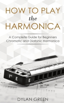 Paperback How to Play the Harmonica: A Complete Guide for Beginners - Chromatic and Diatonic Harmonica Book