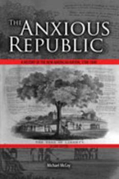 The Anxious Republic: A History of the New American Nation, 1788-1848