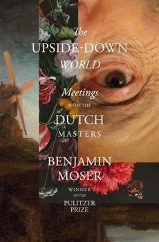 Hardcover The Upside-Down World: Meetings with the Dutch Masters Book