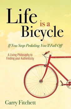 Paperback Life Is a Bicycle: A Living Philosophy to Finding Your Authenticity Book
