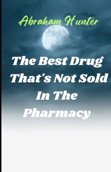 Paperback The Best Drug That's Not Sold in the Pharmacy: Unlocking the Healing Power of Joy for Lifelong Wellness and Fulfillment Book