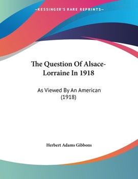 Paperback The Question Of Alsace-Lorraine In 1918: As Viewed By An American (1918) Book