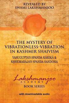 Paperback The Mystery of Vibrationless Vibration in Kashmir Shaivism: Vasugupta's Spanda Karika & Kshemaraja's Spanda Sandoha Book