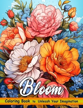 Paperback Bloom Coloring Book: Awesome Mindfulness Anxiety Relief and Relaxation Beautiful Flower Garden Patterns and Botanical Floral Prints Book