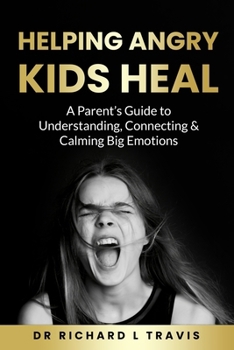 Paperback Helping Angry Kids Heal: A Parent's Guide to Understanding, Connecting, and Calming Big Emotions Book