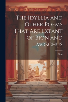 Paperback The Idyllia and Other Poems That Are Extant of Bion and Moschus Book