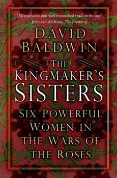 Paperback The Kingmaker's Sisters: Six Powerful Women in the Wars of the Roses Book