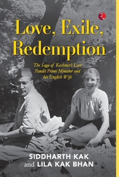 Love, Exile, Redemption : The Saga of Kashmir’s Last Pandit Prime Minister and his English Wife