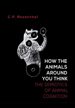 Hardcover How the Animals Around You Think: The Semiotics of Animal Cognition Book
