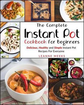 Paperback Instant Pot Cookbook: The Complete Instant Pot Cookbook for Beginners Delicious, Healthy and Simple Instant Pot Recipes for Everyone Book