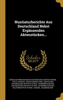 Hardcover Nuntiaturberichte Aus Deutschland Nebst Erg?nzenden Aktenst?cken... [Latin] Book