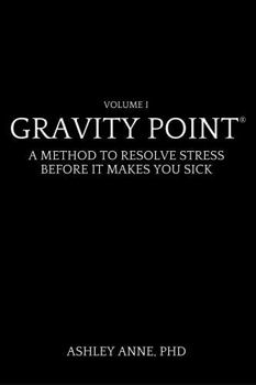 Hardcover Gravity Point®: A Method to Resolve Stress Before It Makes You Sick (Gravity Point® Anthology) Book