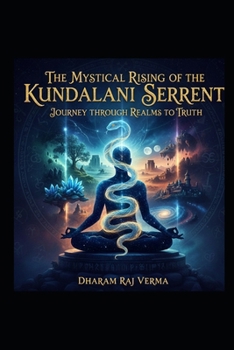 The Mystical Rising of the Kundalini Serpent: Journey through realms to truth