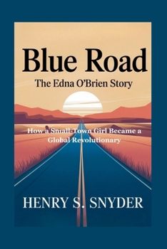 Blue Road: The Edna O'Brien Story: How a Small-Town Girl Became a Global Revolutionary