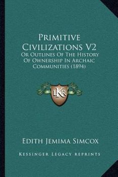 Paperback Primitive Civilizations V2: Or Outlines Of The History Of Ownership In Archaic Communities (1894) Book