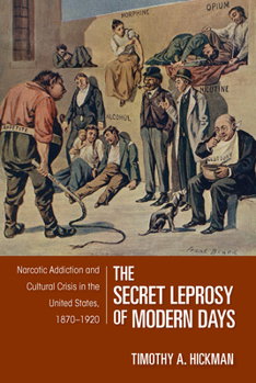 Paperback The Secret Leprosy of Modern Days: Narcotic Addiction and Cultural Crisis in the United States, 1870-1920 Book