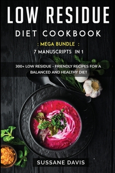 Paperback Low Residue Diet Cookbook: MEGA BUNDLE - 7 Manuscripts in 1 - 300+ Low Residue - friendly recipes for a balanced and healthy diet Book