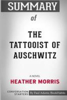 Paperback Summary of The Tattooist of Auschwitz: A Novel by Heather Morris: Conversation Starters Book