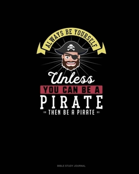 Paperback Always Be Yourself Unless You Can Be A Pirate Then Be A Pirate: Bible Study Journal Book