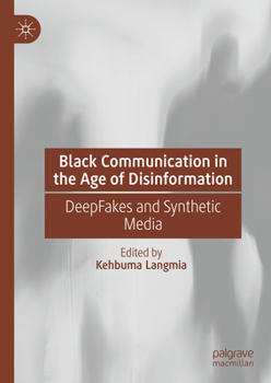 Hardcover Black Communication in the Age of Disinformation: Deepfakes and Synthetic Media Book